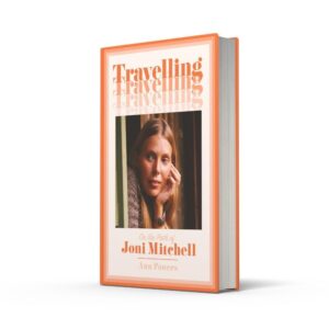 Travelling: Auf dem Weg von Joni Mitchell - die neue Biografie der gefeierten Musik-Kritikerin Ann Powers